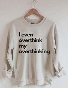 Women's I Even Overthink My Overthinking Printed Sweatshirt