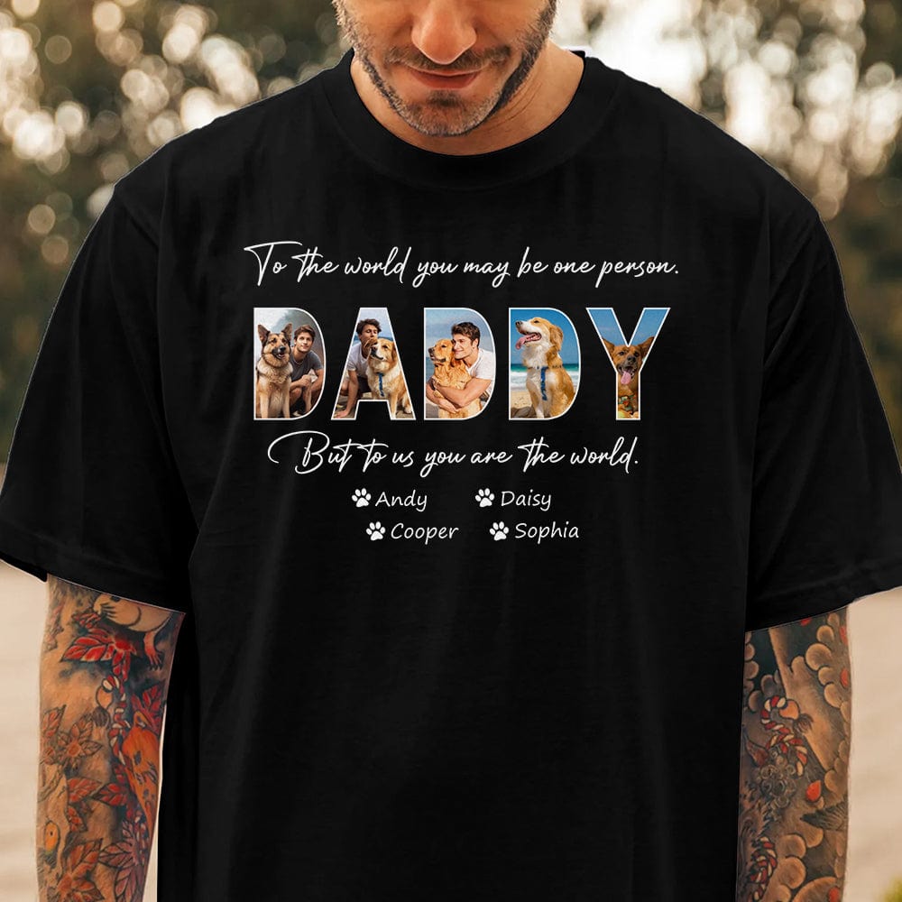 Custom Daddy Photo Shirt - To The World You May Be One Person But To Me You Are The World